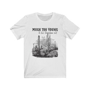Much Too Young - Garth Brooks - Unisex Short Sleeve Tee